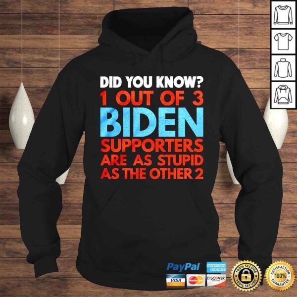 Did you know 1 out of 3 Biden supporters are as stupid as the other 2 shirt - Image 4