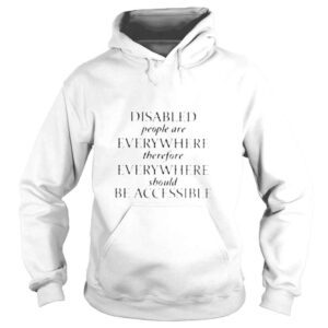 Hoodie Disabled people are everywhere therefore everywhere shirt