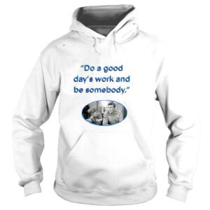 Hoodie Do a Good days work and be somebody Andy Taylor shirt