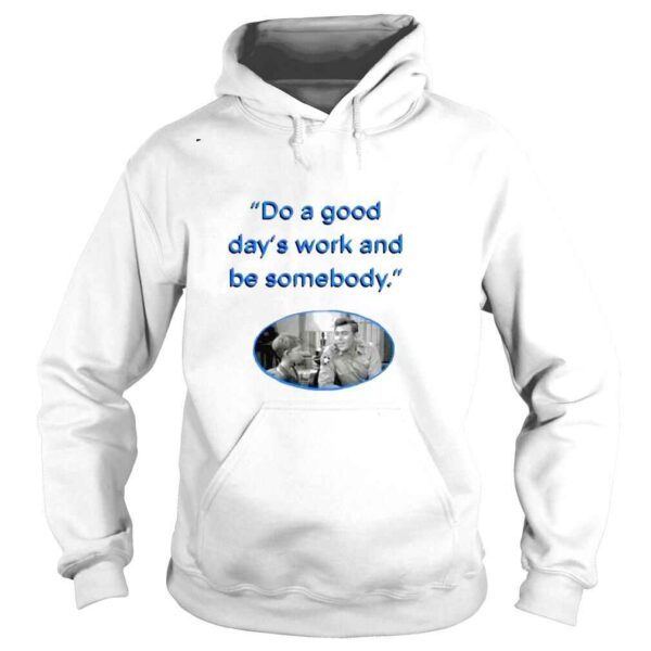 Do a Good days work and be somebody Andy Taylor shirt - Image 4