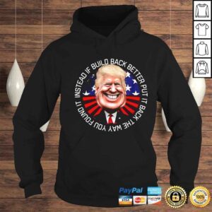 Hoodie Donald Trump instead if build back better put it back the way you found it shirt