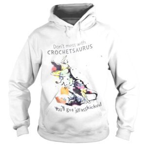 Hoodie Dont Mess with Crochet Saurus Youll Get Jurasskicked Shirt