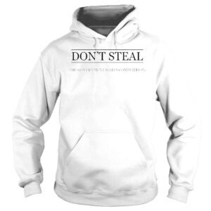 Hoodie Dont Steal The Government Hates The Competition TShirt