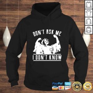 Hoodie Dont ask me i dont know shirt