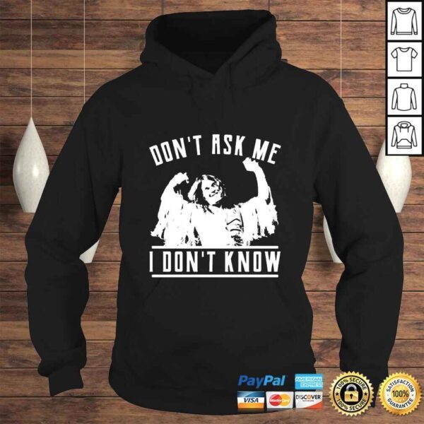 Dont ask me i dont know shirt - Image 4