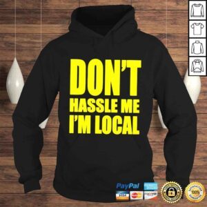 Hoodie Dont hassle me Im local shirt