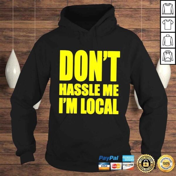 Dont hassle me Im local shirt - Image 4