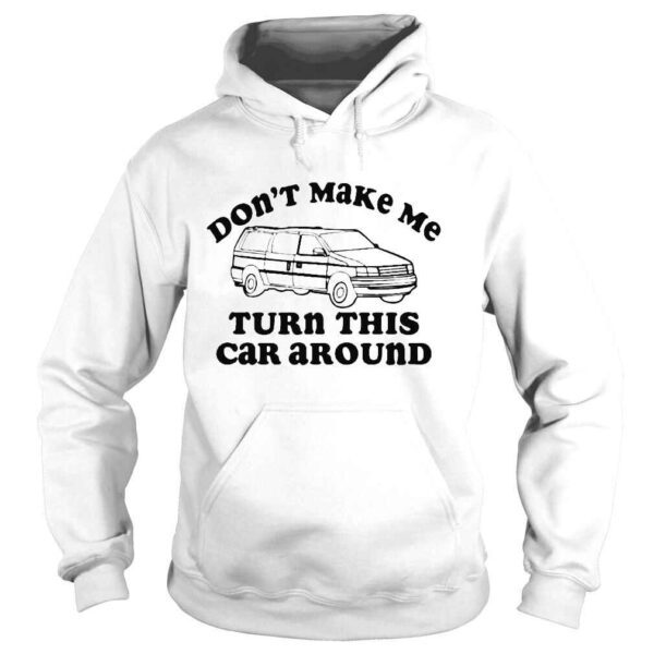 Dont make me turn this car around shirt - Image 4