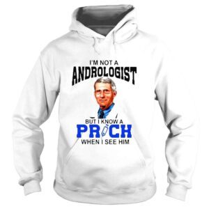 Hoodie Dr Fauci Im not a proctologist but I know a prick when I see him shirt