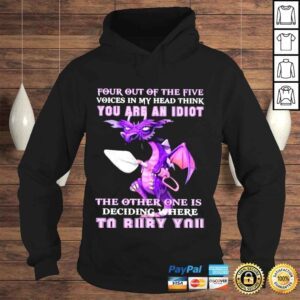 Hoodie Dragon four out of the five voices in my head think you are an idiot the other one is deciding where to bury you shirt