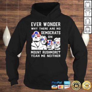 Hoodie Ever Wonder Why There�s No Democrats On Mount Rush More Shirt