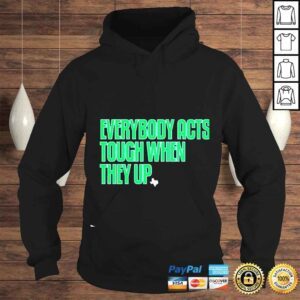 Hoodie Everybody acts tough when they up shirt