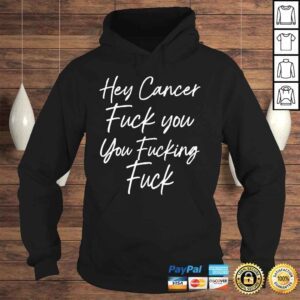 Hoodie F U Cancer Quote Hey Cancer Fuck You You Fucking Fuck Shirt