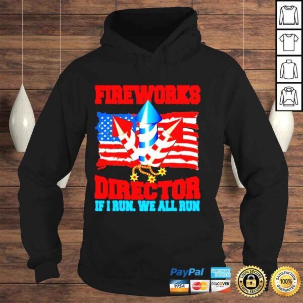 Fireworks Director If I Run We All Run Happy Independence Day Shirt - Image 4