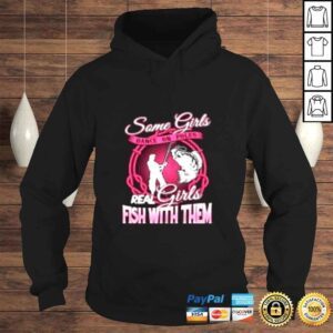 Hoodie Fishing Some girls dance on poles real girls fish with them shirt