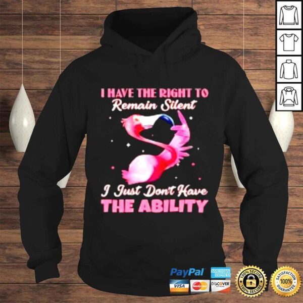 Flamingo i have the right to remain silent i just dont have the ability shirt - Image 4