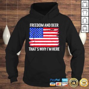 Hoodie Freedom and Beer Thats Why Im Here Fourth of July USA Tee Shirt