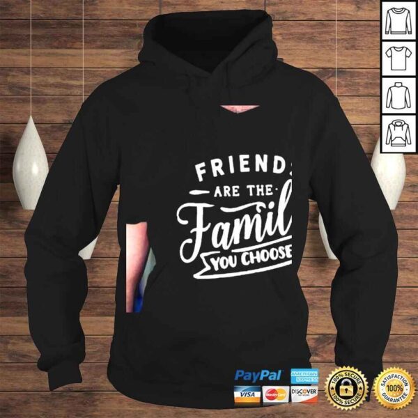 Friendship friends are the family that you choose shirt - Image 4