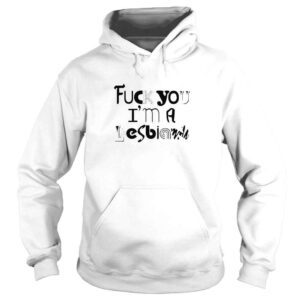 Hoodie Fuck You Im A Lesbian Shirt