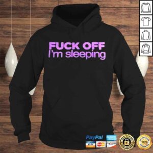 Hoodie Fuck off Im Sleeping 2022 shirt