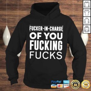 Hoodie Fucker in charge of you fucking fucks shirt