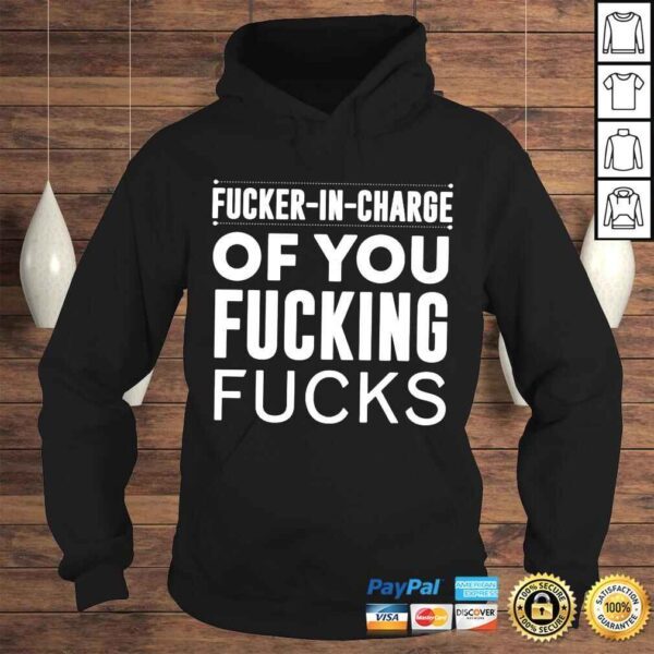 Fucker in charge of you fucking fucks shirt - Image 4