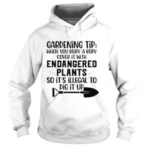 Hoodie Gardening tip when you bury a body cover it with endangered shirt