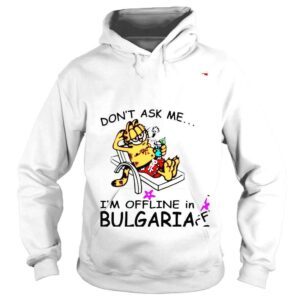 Hoodie Garfield dont ask me im offline in bulgaria shirt 1