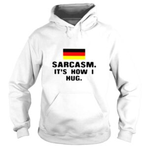 Hoodie Germany sarcasm its how I hug shirt