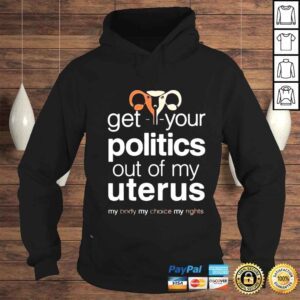 Hoodie Get Your Politics Out Of My Uterus Shirt