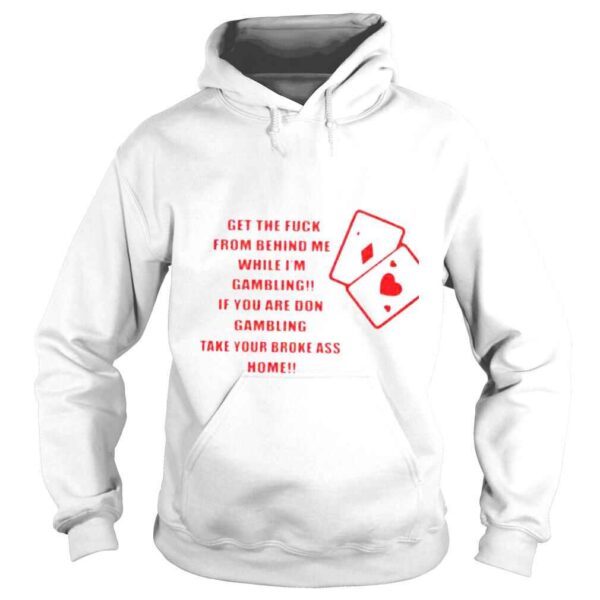 Get the fuck from behind me while Im gambling shirt - Image 4