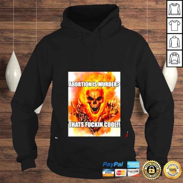 Ghost Rider Abortion Is Murder Thats Fuckin Cool shirt - Image 4