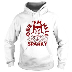 Hoodie Give Em Hell Sparky shirt