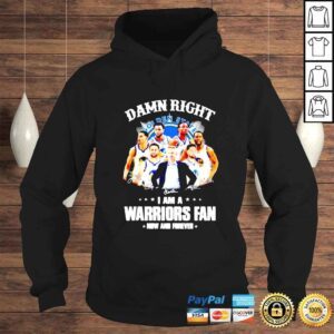 Hoodie Golden State Warriors damn right I am a Warriors now and forever signatures shirt