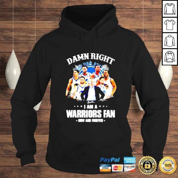 Golden State Warriors damn right I am a Warriors now and forever signatures shirt - Image 4