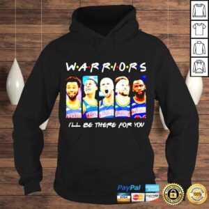 Hoodie Golden State Warriors ill be there for you shirt