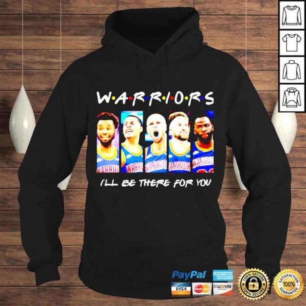 Golden State Warriors ill be there for you shirt - Image 4