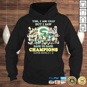 Hoodie Green bay packer yes I am old but I saw back to back champions super bowls shirt