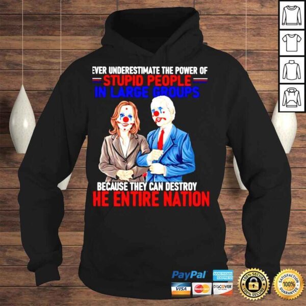 Harris Biden Never underestimate the power of stupid people in large groups the entire nation shirt - Image 4