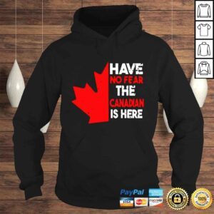 Hoodie Have no fear the Canadian is here shirt