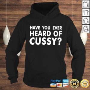 Hoodie Have you ever heard of cussy shirt