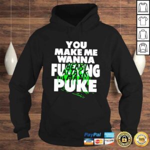 Hoodie Heart attack man you make me wanna fucking puke shirt