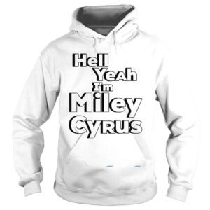 Hoodie Hell Yeah IM Miley Cyrus Shirt Selena Gomez Hell Yeah Im Miley Cyrus Shirt