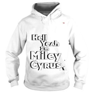 Hoodie Hell Yeah IM Miley Cyrus shirt