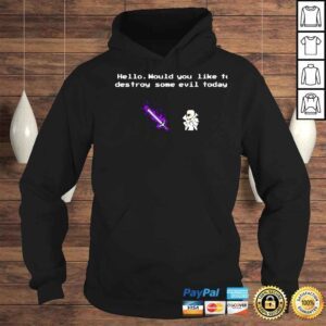 Hoodie Hello would you like to destroy some evil today shirt