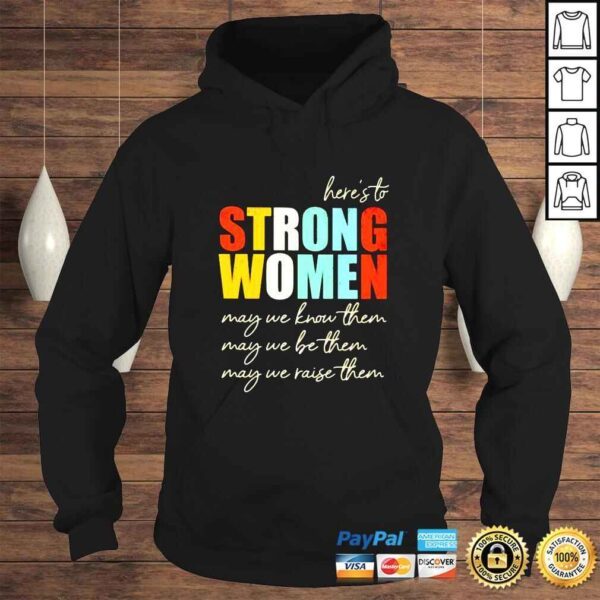 Heres to strong women may we know them shirt - Image 4