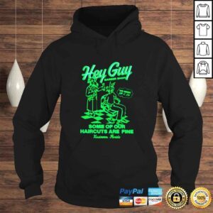 Hoodie Hey guy some of our haircuts are fine shirt