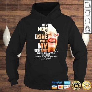 Hoodie Hey mom Im done with my Segment John Clayton 1954 2022 shirt