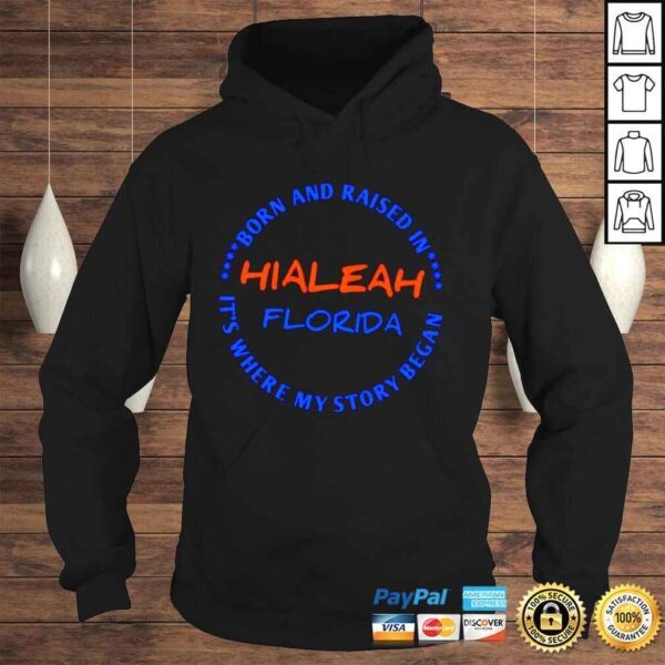 Hialeah Florida Born are raised in its where my story began shirt - Image 4