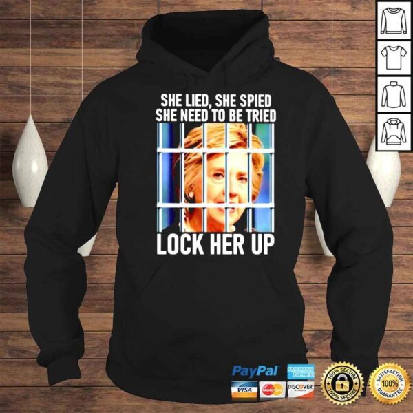 Hillary Clinton She Lied She Spied She Need To Be Tried Lock Her Up Shirt - Image 4